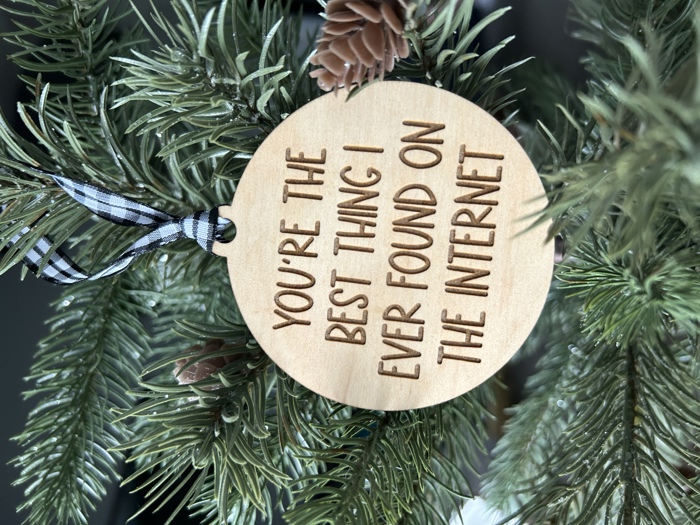 You're the best thing I ever found on the internet - wood ornament