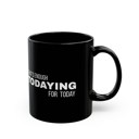  Fun Black Coffee Mug, Thats Enough Todaying for Today