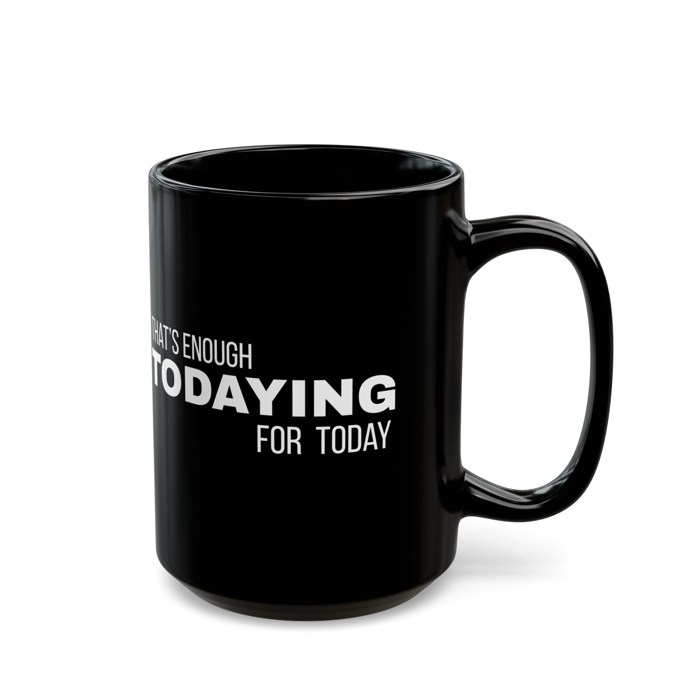 Fun Black Coffee Mug, Thats Enough Todaying for Today
