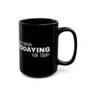  Fun Black Coffee Mug, Thats Enough Todaying for Today