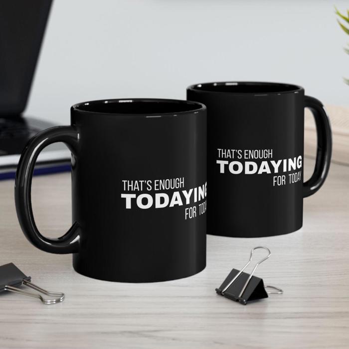 Fun Black Coffee Mug, Thats Enough Todaying for Today