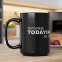  Fun Black Coffee Mug, Thats Enough Todaying for Today