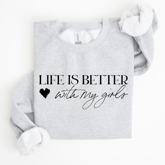 Life Is Better With My Girls Mother's Day Edition Graphic Celebrate Family Bond Sweatshirt