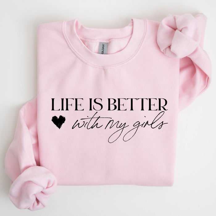 Life Is Better With My Girls Mother's Day Edition Graphic Celebrate Family Bond Sweatshirt