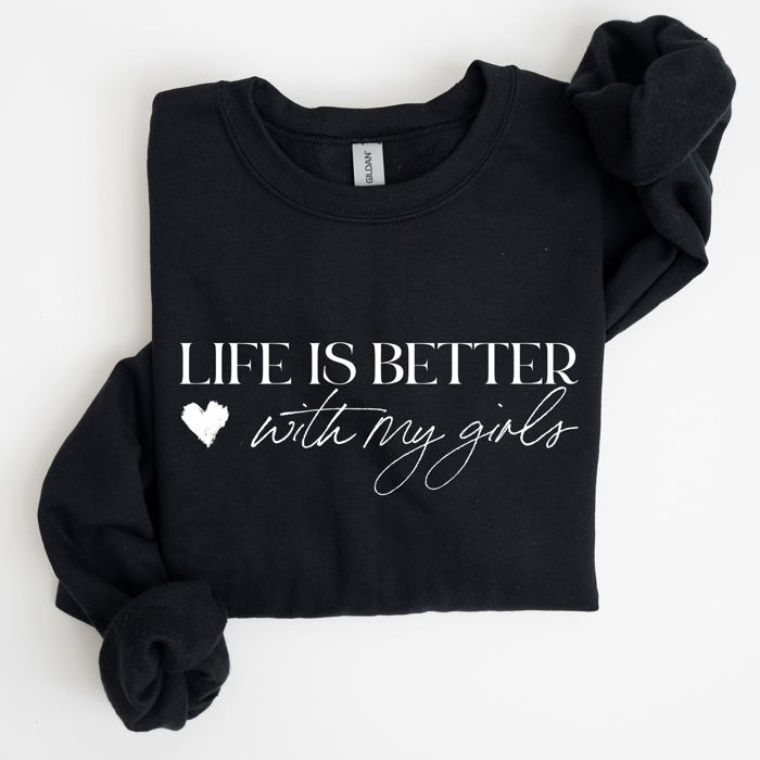 Life Is Better With My Girls Mother's Day Edition Graphic Celebrate Family Bond Sweatshirt