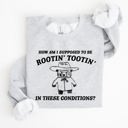  How Am I Supposed To Be Rootin Tootin Sweatshirt