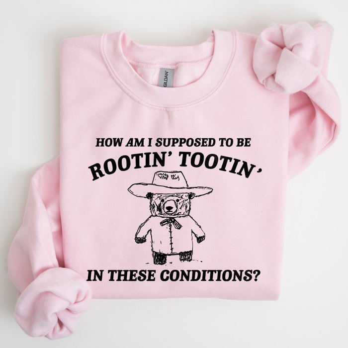 How Am I Supposed To Be Rootin Tootin Sweatshirt