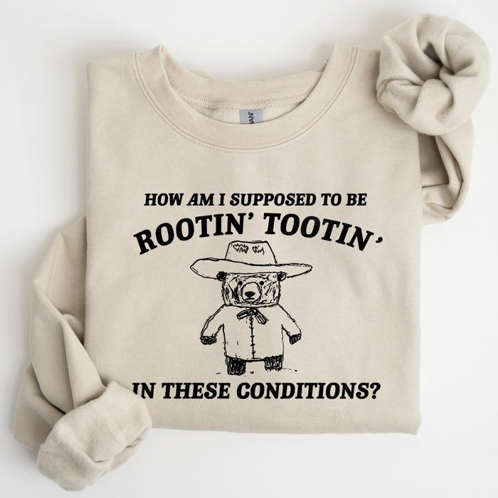 How Am I Supposed To Be Rootin Tootin Sweatshirt