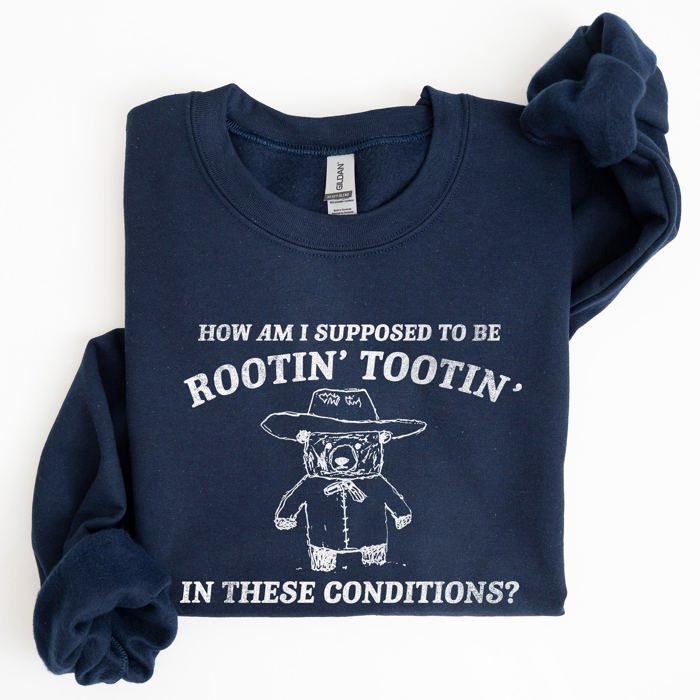 How Am I Supposed To Be Rootin Tootin Sweatshirt