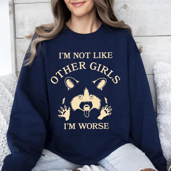 I'm Not Like Other Girls, I'm Worse, Raccoon Sweatshirt