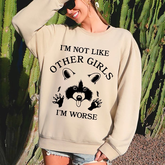 I'm Not Like Other Girls, I'm Worse, Raccoon Sweatshirt