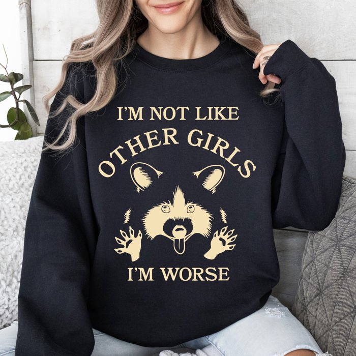 I'm Not Like Other Girls, I'm Worse, Raccoon Sweatshirt