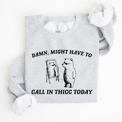 Might Have To Call In Thicc Today Cozy Cotton Fleece And Comfort Fit Sweatshirt