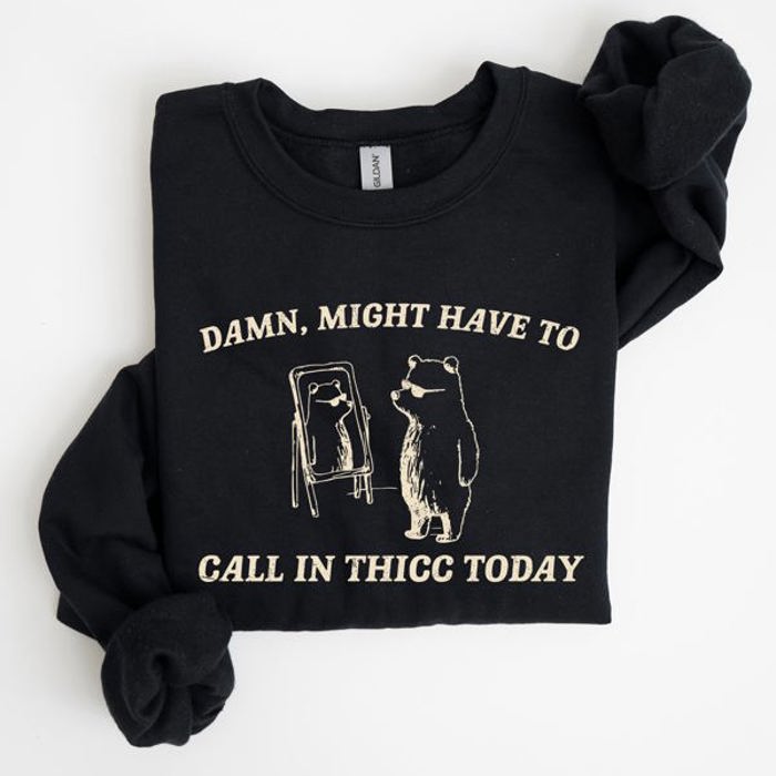 Might Have To Call In Thicc Today Cozy Cotton Fleece And Comfort Fit Sweatshirt