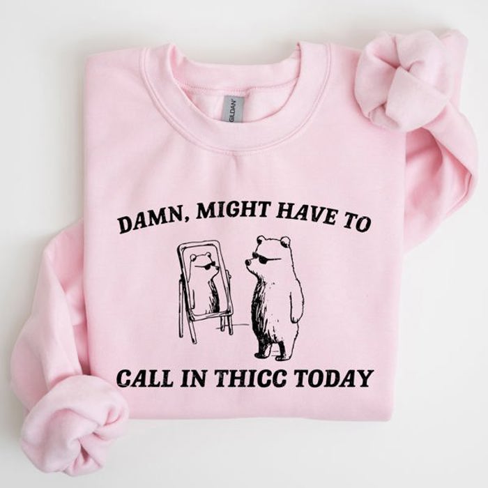 Might Have To Call In Thicc Today Cozy Cotton Fleece And Comfort Fit Sweatshirt