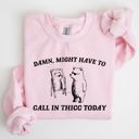  Might Have To Call In Thicc Today Cozy Cotton Fleece And Comfort Fit Sweatshirt