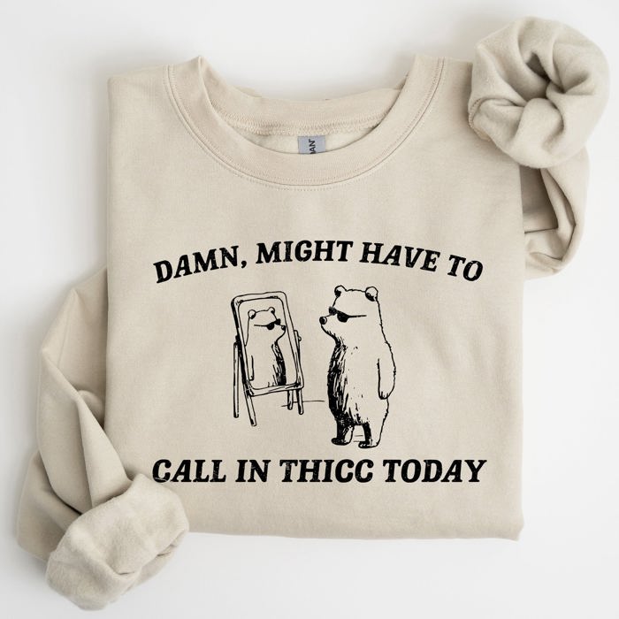 Might Have To Call In Thicc Today Cozy Cotton Fleece And Comfort Fit Sweatshirt