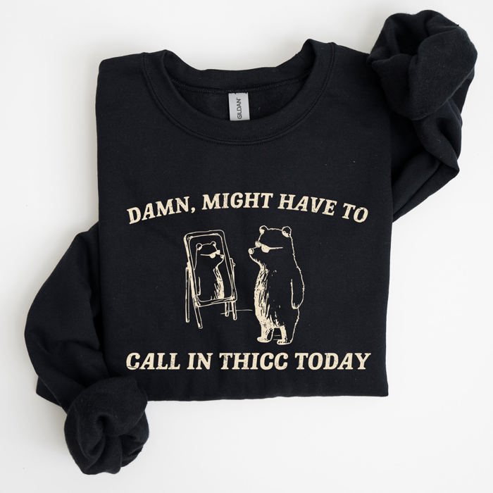 Might Have To Call In Thicc Today Cozy Cotton Fleece And Comfort Fit Sweatshirt