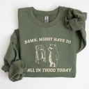Small Military Green Might Have To Call In Thicc Today Cozy Cotton Fleece And Comfort Fit Sweatshirt