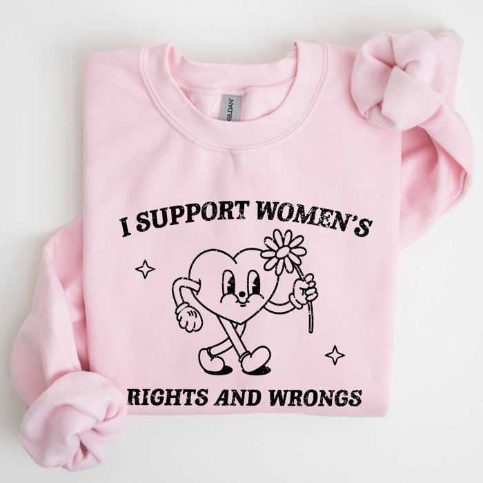 I Support Women's Rights And Wrongs Feminist Statement About Equality And Empowerment Sweatshirt