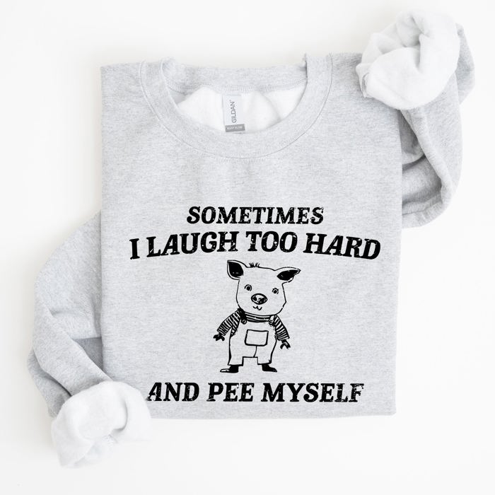 Sometimes I Laugh Too Hard And Pee Myself Pig Graphic Sweatshirt Cozy Comfort For Laugh Lovers