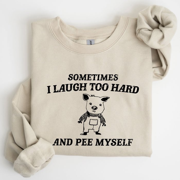 Sometimes I Laugh Too Hard And Pee Myself Pig Graphic Sweatshirt Cozy Comfort For Laugh Lovers
