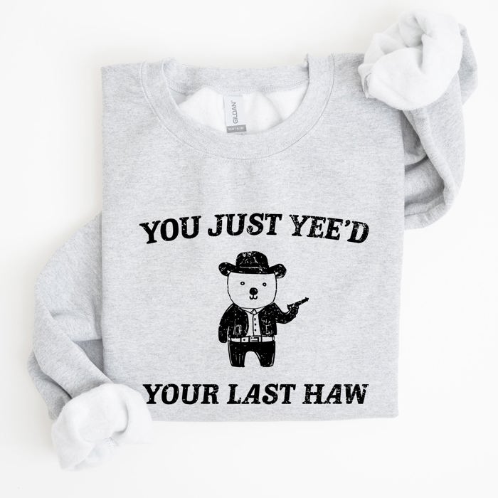 You Just Yee'd Your Last Haw Bear Meme Graphic For Casual Cozy Everyday Wear Sweatshirt