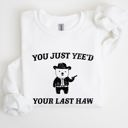  You Just Yee'd Your Last Haw Bear Meme Graphic For Casual Cozy Everyday Wear Sweatshirt