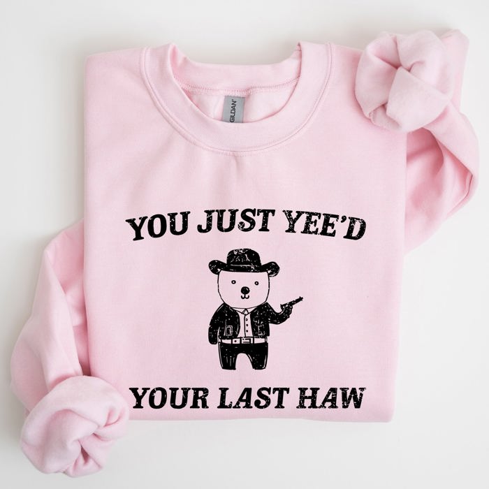 You Just Yee'd Your Last Haw Bear Meme Graphic For Casual Cozy Everyday Wear Sweatshirt
