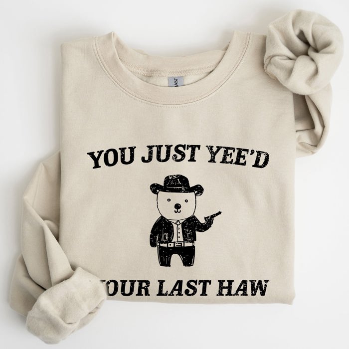 You Just Yee'd Your Last Haw Bear Meme Graphic For Casual Cozy Everyday Wear Sweatshirt