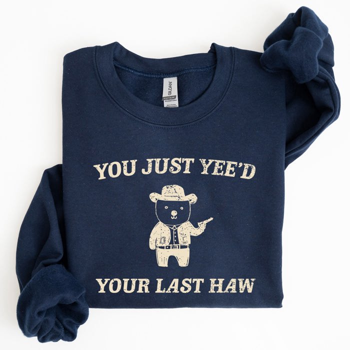 You Just Yee'd Your Last Haw Bear Meme Graphic For Casual Cozy Everyday Wear Sweatshirt