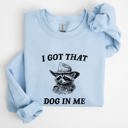Medium Light Blue I Got That Dog In Me Raccoon Meme Laughing At The Internet Everyday Today Sweatshirt