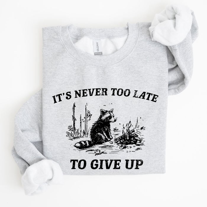 It's Never Too Late To Give Up Raccoon Meme Design For Laughs And Everyday Quirk Sweatshirt