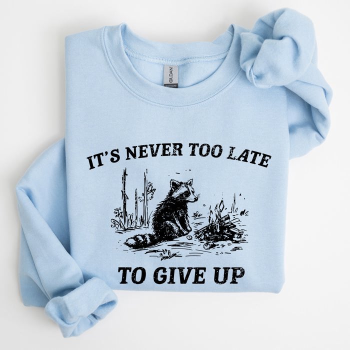 It's Never Too Late To Give Up Raccoon Meme Design For Laughs And Everyday Quirk Sweatshirt