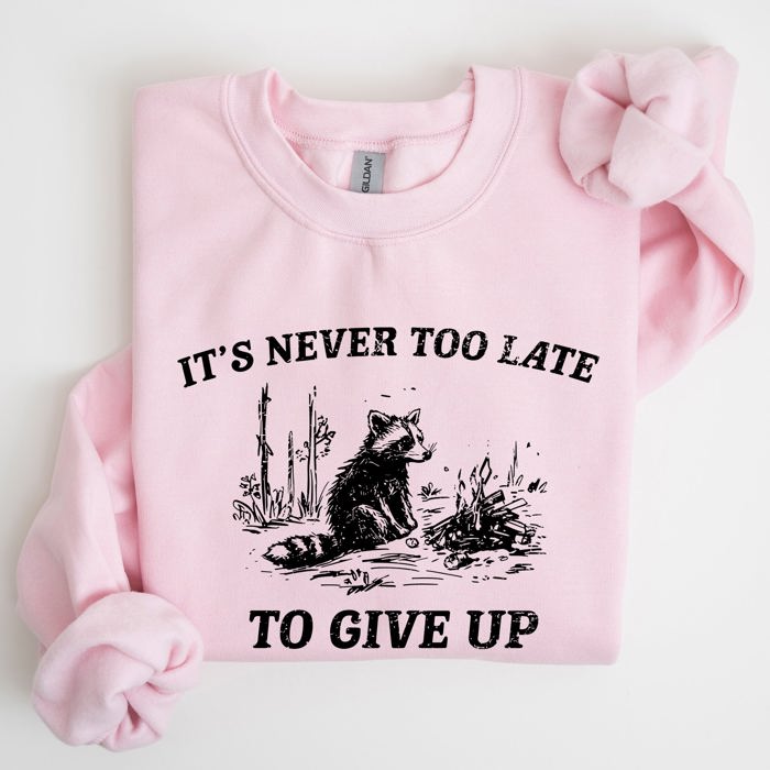 It's Never Too Late To Give Up Raccoon Meme Design For Laughs And Everyday Quirk Sweatshirt