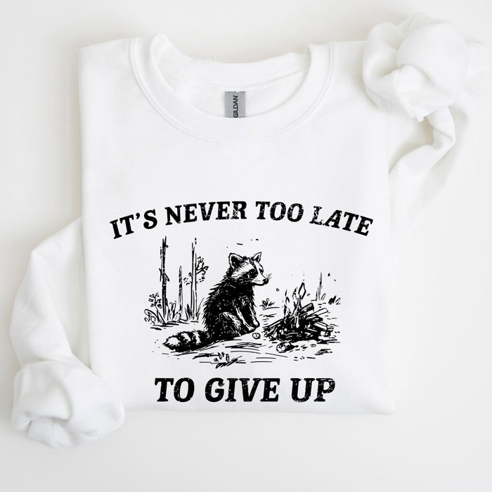 It's Never Too Late To Give Up Raccoon Meme Design For Laughs And Everyday Quirk Sweatshirt