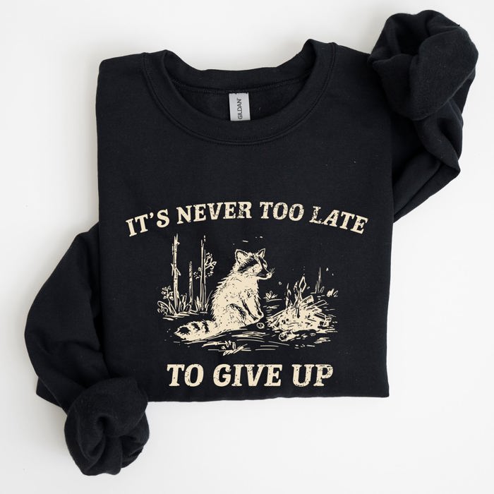 It's Never Too Late To Give Up Raccoon Meme Design For Laughs And Everyday Quirk Sweatshirt