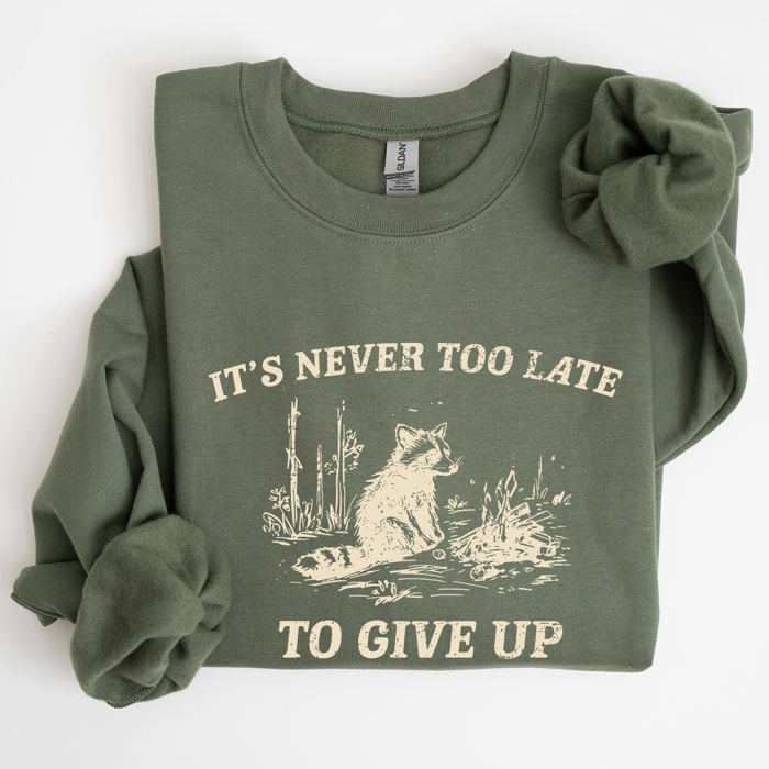 It's Never Too Late To Give Up Raccoon Meme Design For Laughs And Everyday Quirk Sweatshirt