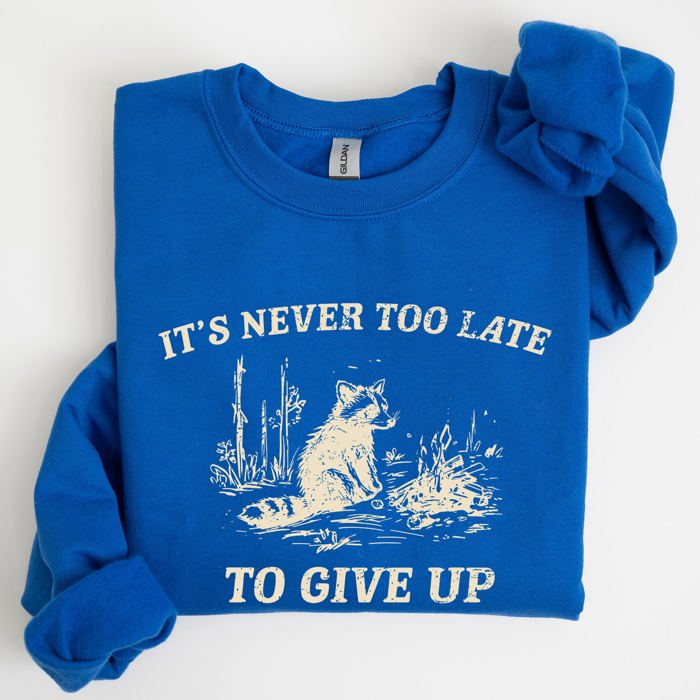 It's Never Too Late To Give Up Raccoon Meme Design For Laughs And Everyday Quirk Sweatshirt