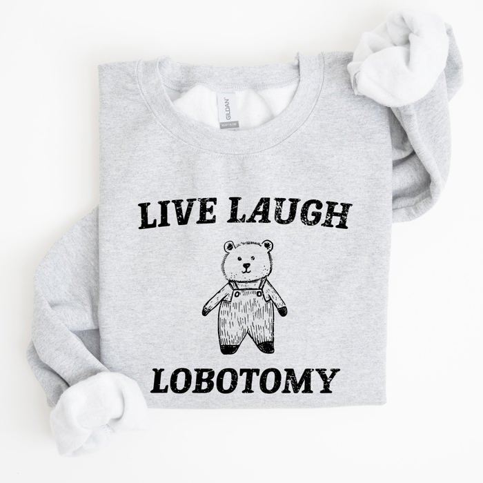Live Laugh Lobotomy Bear Meme Collection Inspired Graphic Pop Culture Reference Sweatshirt