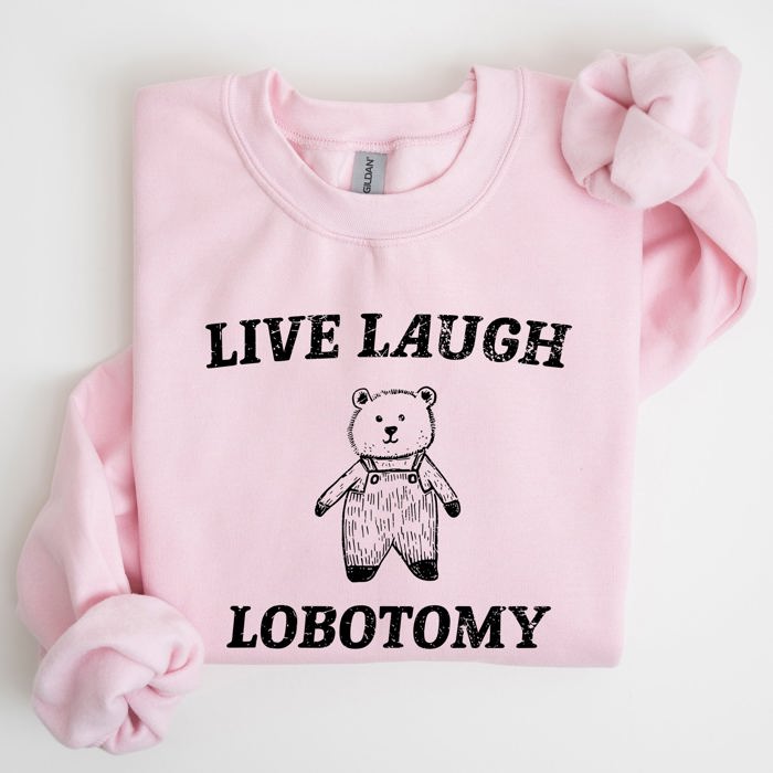 Live Laugh Lobotomy Bear Meme Collection Inspired Graphic Pop Culture Reference Sweatshirt