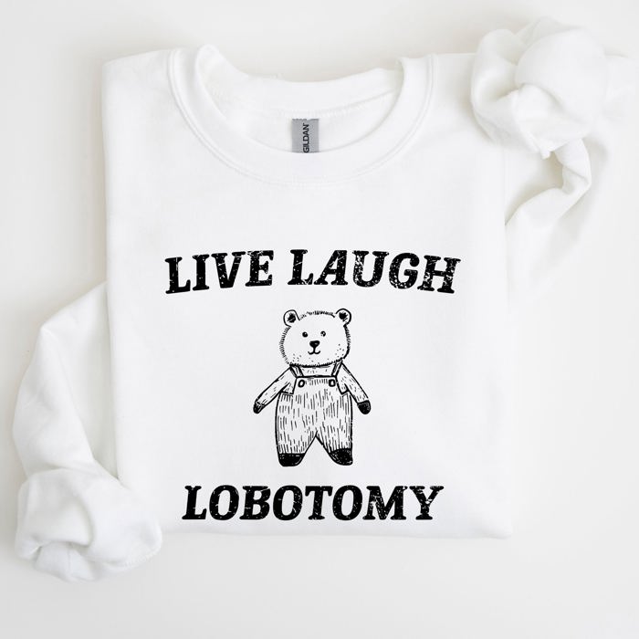 Live Laugh Lobotomy Bear Meme Collection Inspired Graphic Pop Culture Reference Sweatshirt