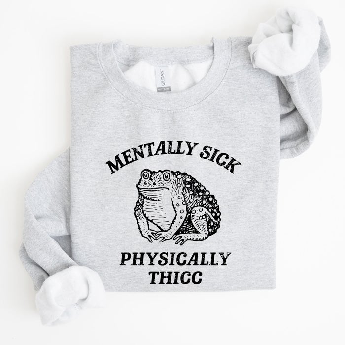 Mentally Sick Physically Thicc Frog Toad Meme, Graphic For Meme Lovers Sweatshirt