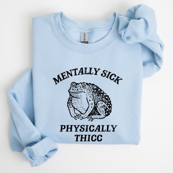 Mentally Sick Physically Thicc Frog Toad Meme, Graphic For Meme Lovers Sweatshirt