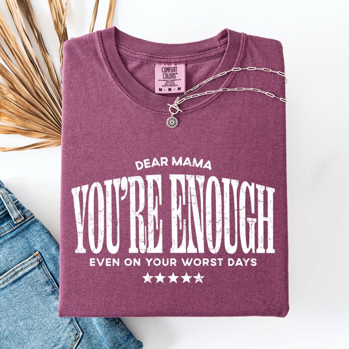 Dear Mama, You're Enough Mental Health Positivity Message For Mother's Day Comfort Colors Tee