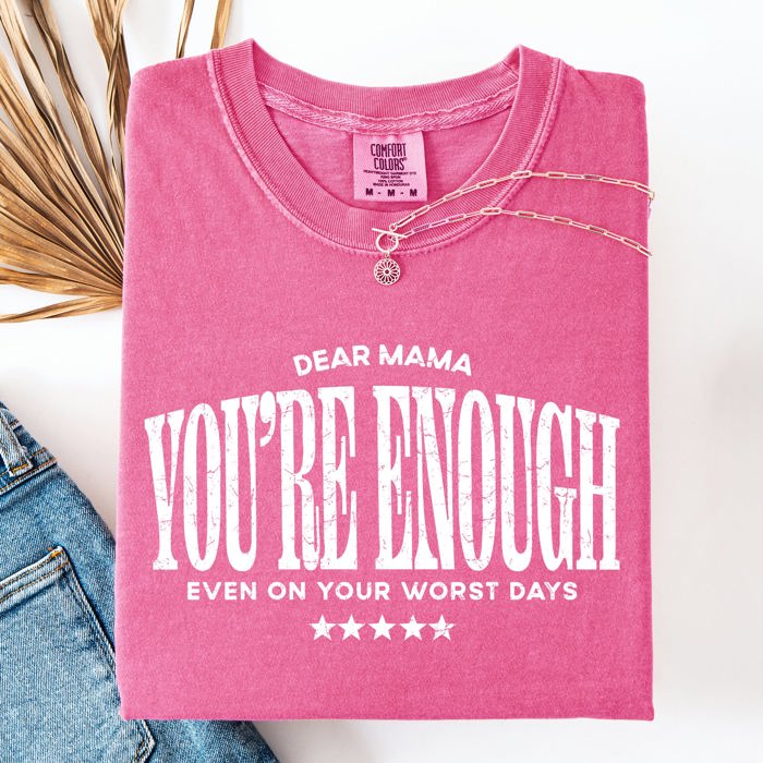 Dear Mama, You're Enough Mental Health Positivity Message For Mother's Day Comfort Colors Tee