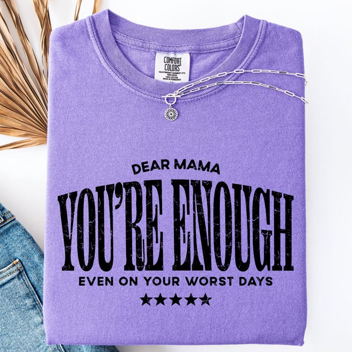 Dear Mama, You're Enough Mental Health Positivity Message For Mother's Day Comfort Colors Tee