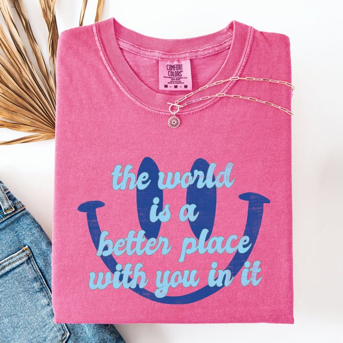 The World Is A Better Place With You In It Happiness Positivity Mental Health Comfort Colors Tee