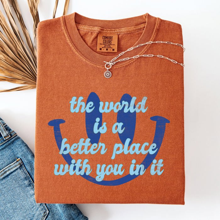 The World Is A Better Place With You In It Happiness Positivity Mental Health Comfort Colors Tee