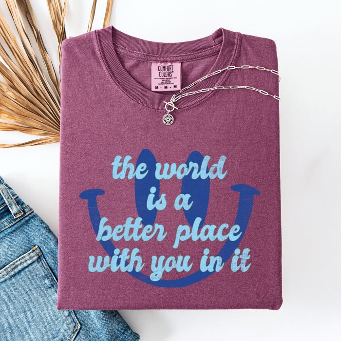 The World Is A Better Place With You In It Happiness Positivity Mental Health Comfort Colors Tee